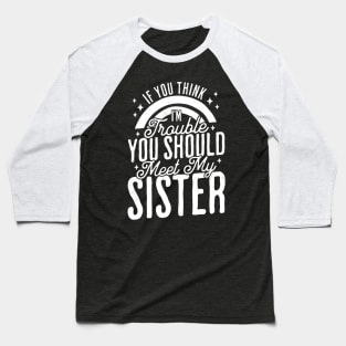 If You Think Im Trouble You Should see my Sister Sibling Baseball T-Shirt